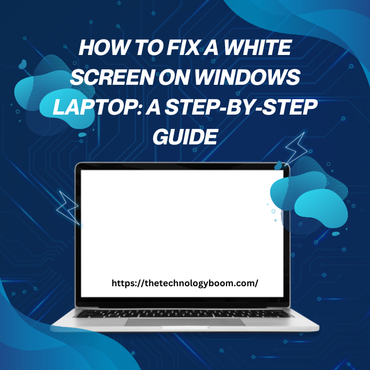 How to Fix a White Screen on Windows Laptop: A Step-by-Step Guide